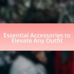 Essential Accessories to Elevate Any Outfit