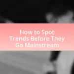 How to Spot Trends Before They Go Mainstream
