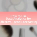 How to Use Data Analytics for Effective Trend Forecasting
