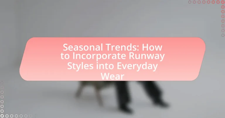 Seasonal Trends: How to Incorporate Runway Styles into Everyday Wear