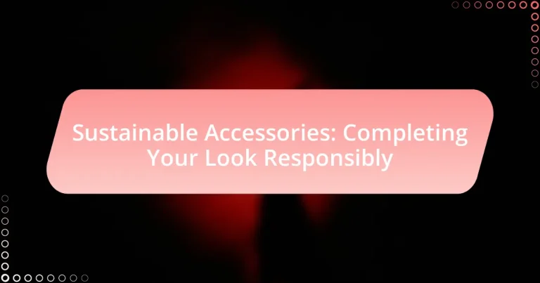 Sustainable Accessories: Completing Your Look Responsibly