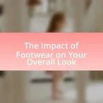 The Impact of Footwear on Your Overall Look
