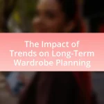 The Impact of Trends on Long-Term Wardrobe Planning