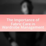 The Importance of Fabric Care in Wardrobe Management