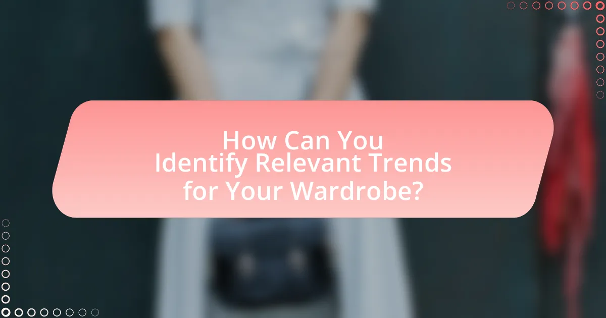How Can You Identify Relevant Trends for Your Wardrobe?