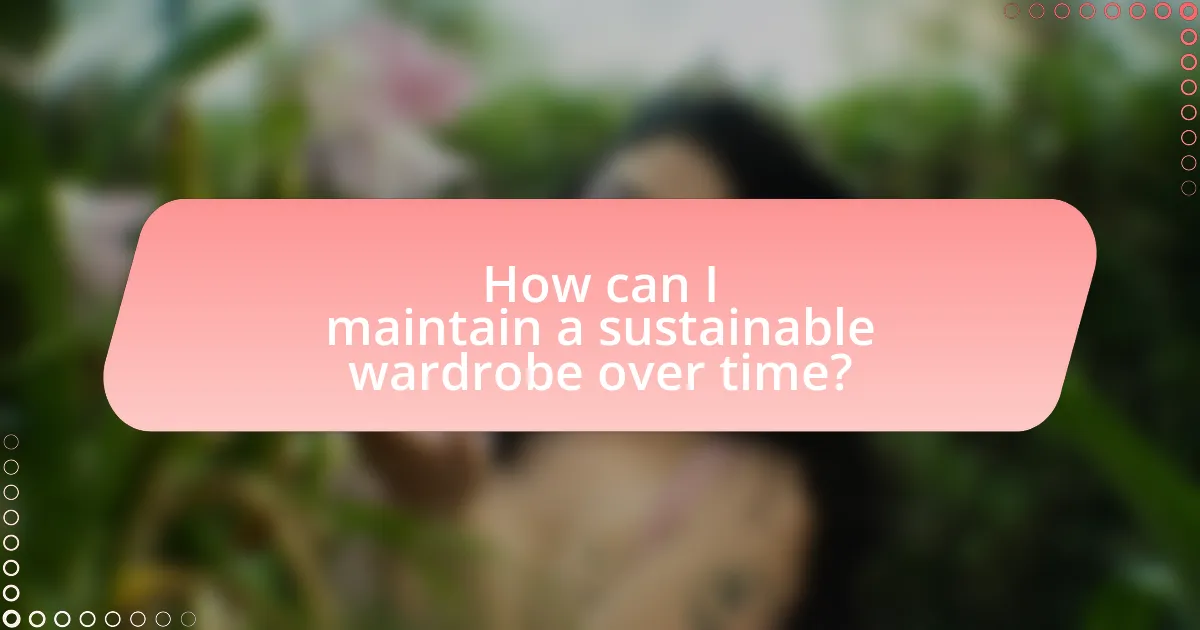 How can I maintain a sustainable wardrobe over time?