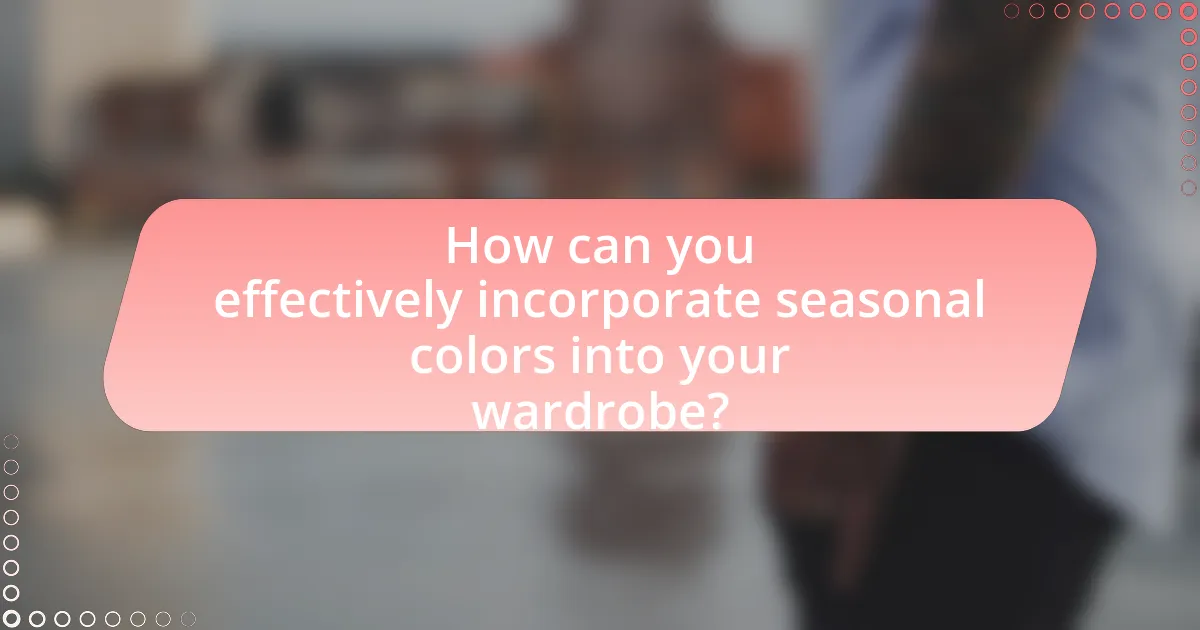 How can you effectively incorporate seasonal colors into your wardrobe?