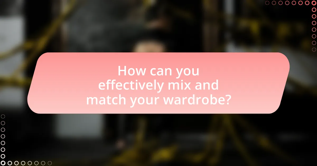 How can you effectively mix and match your wardrobe?