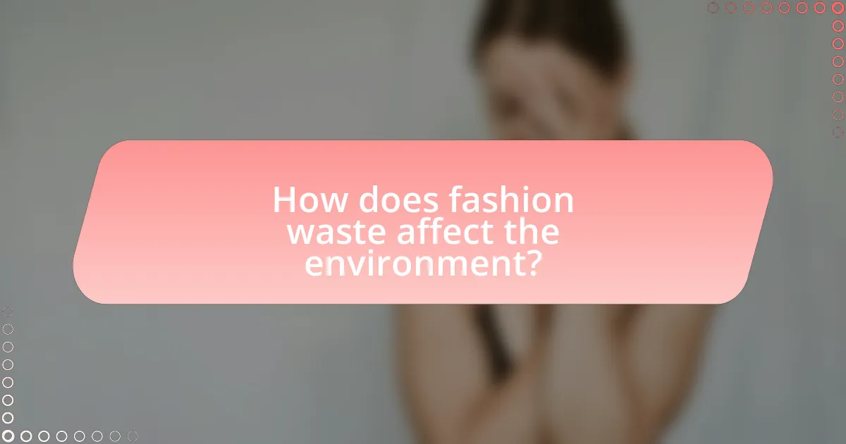 How does fashion waste affect the environment?