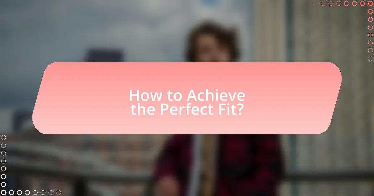 How to Achieve the Perfect Fit?