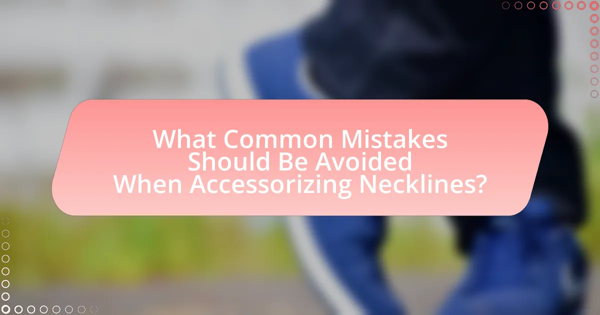 What Common Mistakes Should Be Avoided When Accessorizing Necklines?
