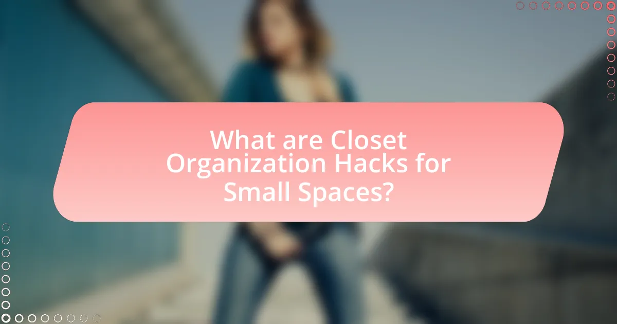 What are Closet Organization Hacks for Small Spaces?
