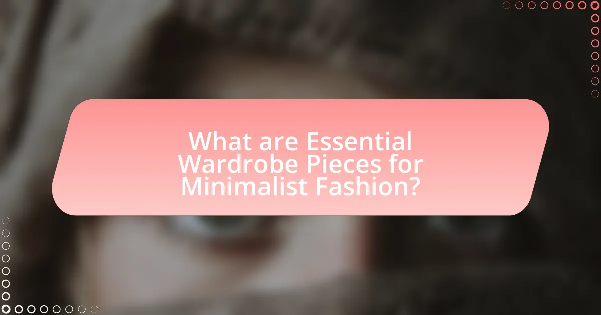 What are Essential Wardrobe Pieces for Minimalist Fashion?