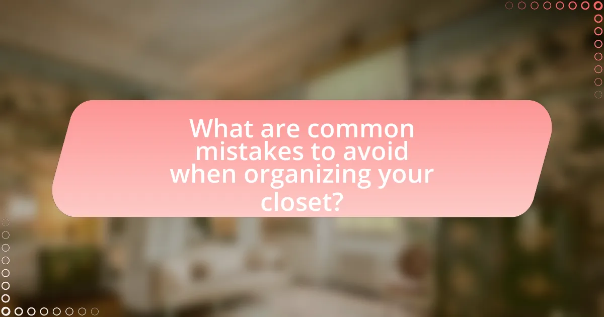 What are common mistakes to avoid when organizing your closet?
