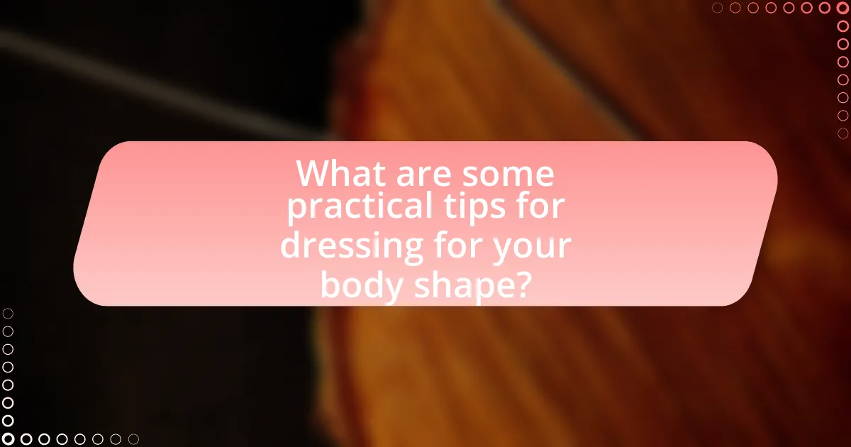 What are some practical tips for dressing for your body shape?