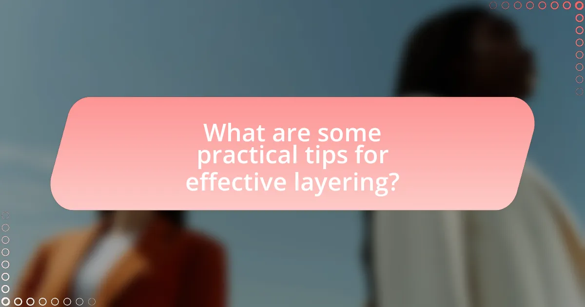 What are some practical tips for effective layering?