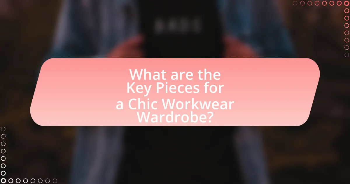 What are the Key Pieces for a Chic Workwear Wardrobe?