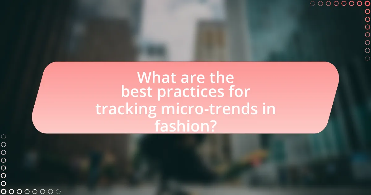 What are the best practices for tracking micro-trends in fashion?