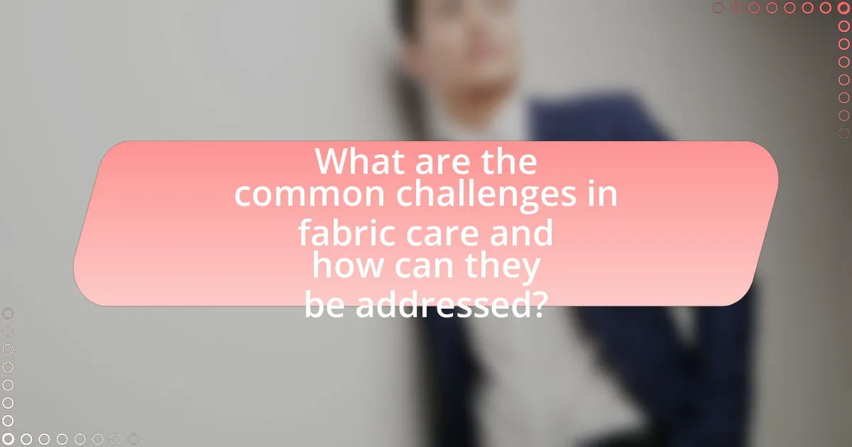 What are the common challenges in fabric care and how can they be addressed?