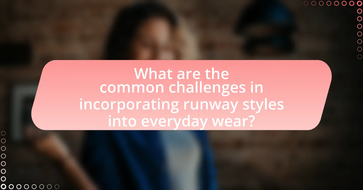 What are the common challenges in incorporating runway styles into everyday wear?