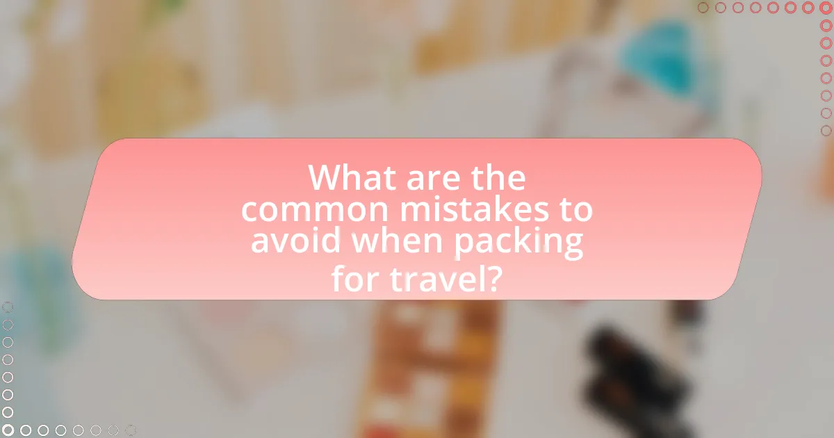 What are the common mistakes to avoid when packing for travel?