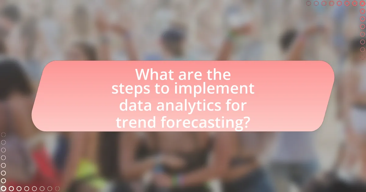 What are the steps to implement data analytics for trend forecasting?