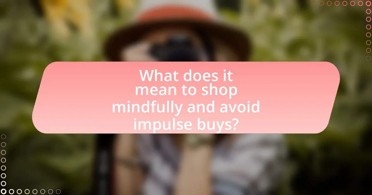 What does it mean to shop mindfully and avoid impulse buys?