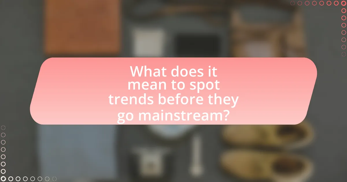 What does it mean to spot trends before they go mainstream?