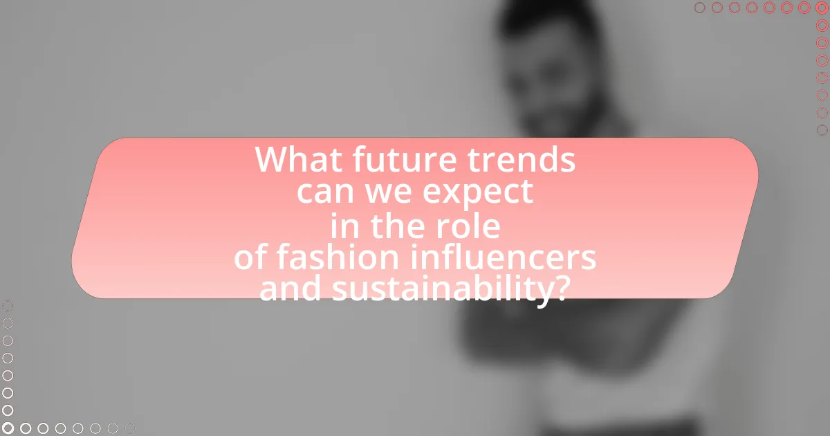 What future trends can we expect in the role of fashion influencers and sustainability?