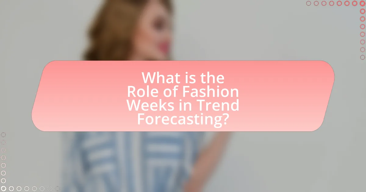 What is the Role of Fashion Weeks in Trend Forecasting?