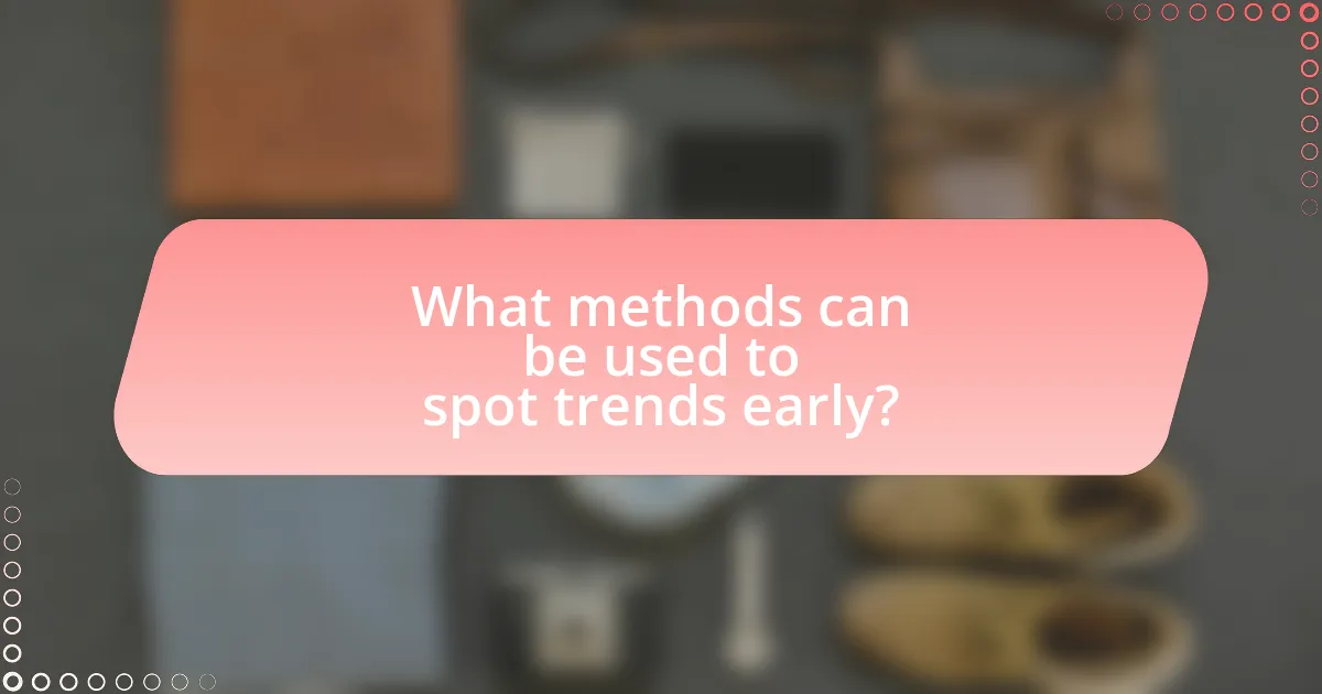 What methods can be used to spot trends early?