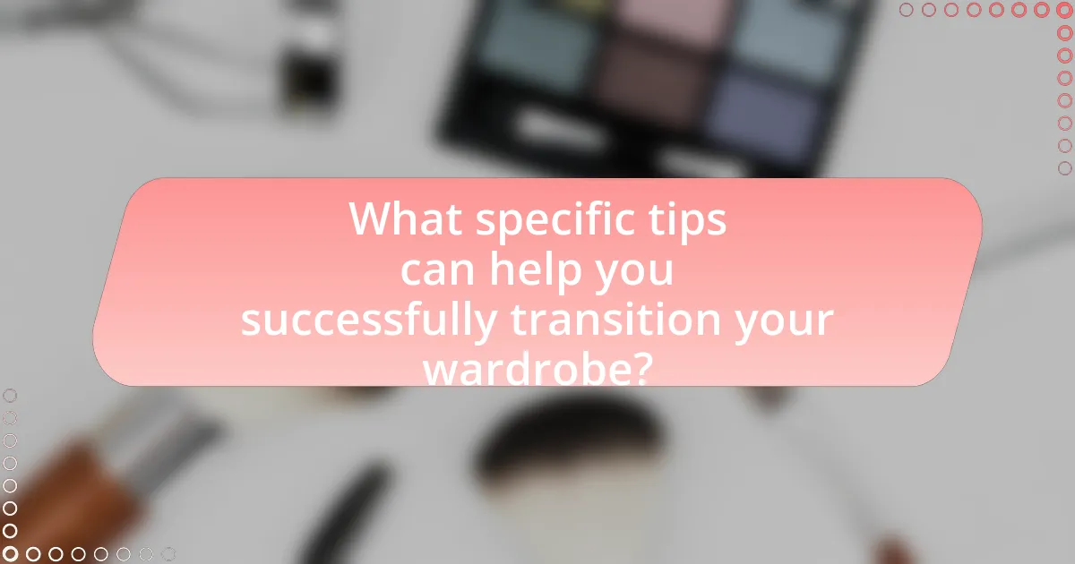 What specific tips can help you successfully transition your wardrobe?