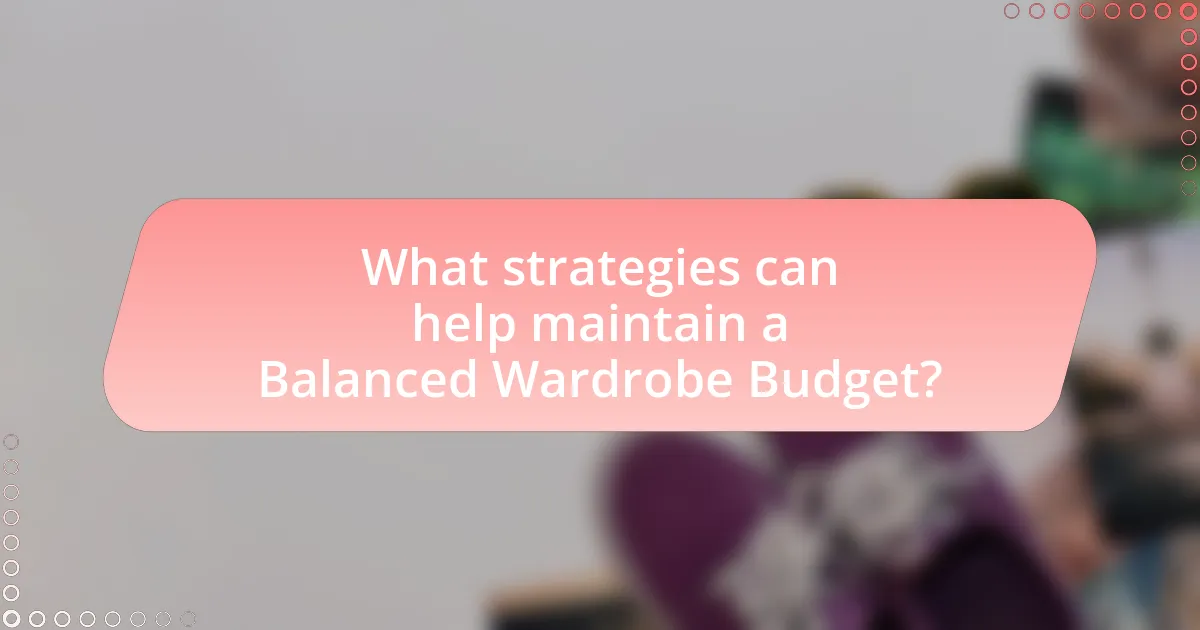 What strategies can help maintain a Balanced Wardrobe Budget?