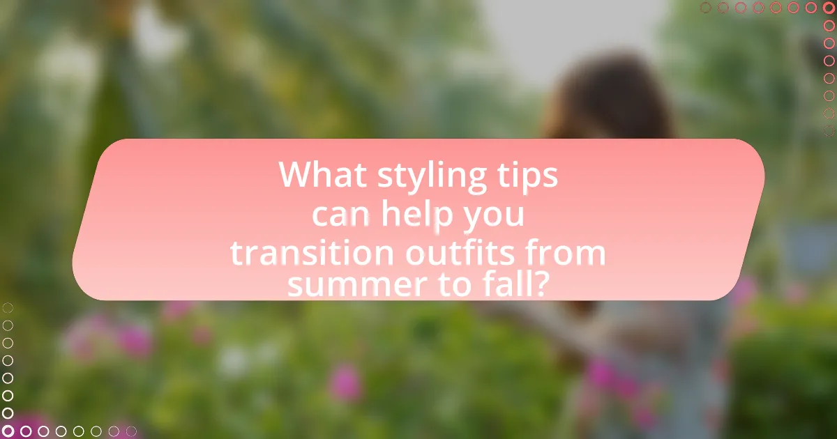 What styling tips can help you transition outfits from summer to fall?